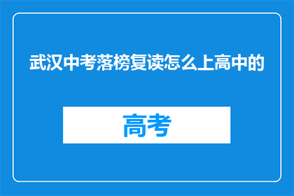 武汉中考落榜复读怎么上高中的(武汉中考落榜生如何复读后成功升读高中？)