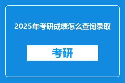 2025年考研成绩怎么查询录取(2025年考研成绩如何查询录取信息？)
