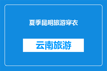 夏季昆明旅游穿衣(夏季去昆明旅游，你应该如何搭配衣物？)