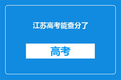 江苏高考能查分了(江苏高考分数查询即将开放，考生们准备好了吗？)