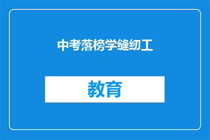 中考落榜学缝纫工(中考落榜后，学缝纫工是否可行？)