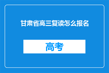 甘肃省高三复读怎么报名(如何报名参加甘肃省高三复读生？)