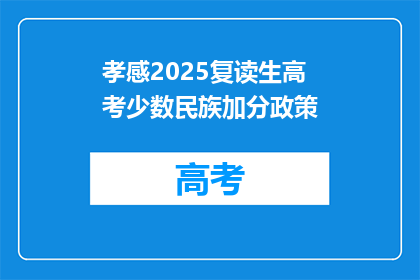 孝感2025复读生高考少数民族加分政策(2025年孝感复读生高考少数民族加分政策是否调整？)