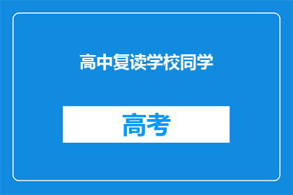 高中复读学校同学(高中复读学校的同学，你们是否还记得那些年我们共同度过的时光？)