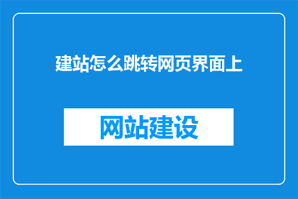建站怎么跳转网页界面上(如何实现网站跳转至网页界面上？)