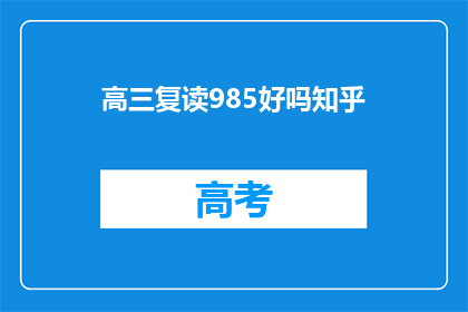 高三复读985好吗知乎(高三复读去985大学是否值得？)