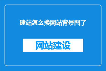 建站怎么换网站背景图了(如何更换网站背景图？)