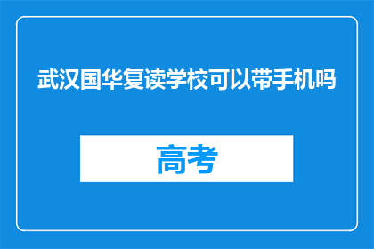 武汉国华复读学校可以带手机吗(武汉国华复读学校是否允许带手机？)