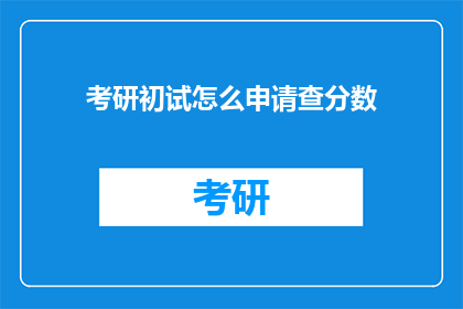 考研初试怎么申请查分数(如何查询考研初试成绩？)