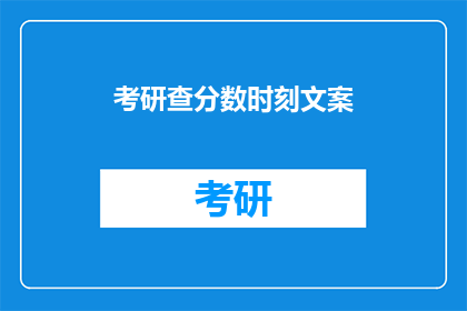 考研查分数时刻文案(考研分数揭晓：你准备好迎接这个时刻了吗？)