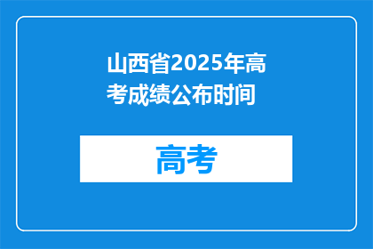 山西省2025年高考成绩公布时间(山西省2025年高考成绩何时公布？)