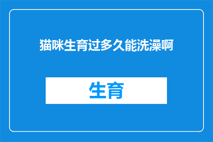 猫咪生育过多久能洗澡啊(猫咪多久后能洗澡？)