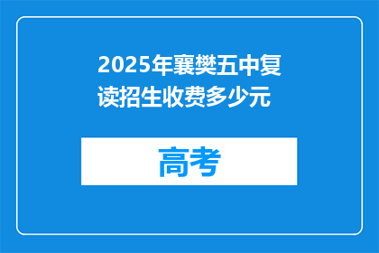 2025年襄樊五中复读招生收费多少元(2025年襄樊五中复读招生费用是多少？)