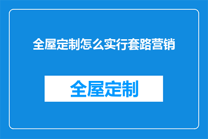 全屋定制怎么实行套路营销(如何有效实行全屋定制的套路营销策略？)