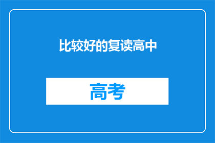 比较好的复读高中(哪些复读高中是比较好的选择？)