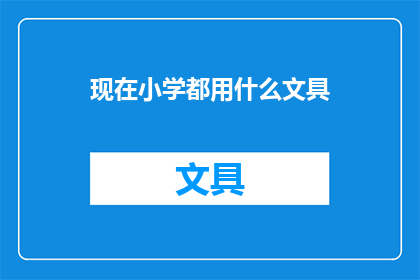 现在小学都用什么文具(小学教学之选：现代文具的多样性与功能)
