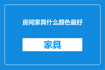 房间家具什么颜色最好(什么颜色的房间家具最适宜？)