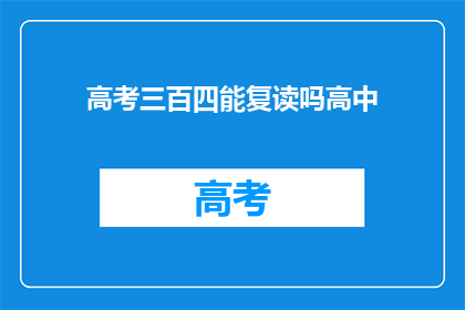 高考三百四能复读吗高中(高考三百四分能否复读？高中阶段是否允许重修？)
