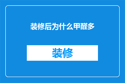 装修后为什么甲醛多(装修后为何甲醛含量激增？)