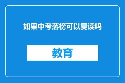 如果中考落榜可以复读吗(中考落榜后，复读是否可行？)
