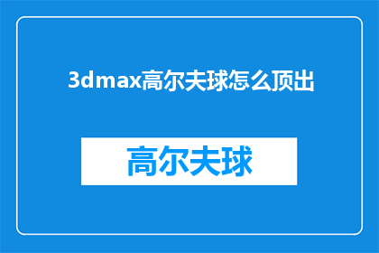 3dmax高尔夫球怎么顶出(如何操作3DMax软件以模拟高尔夫球顶出？)