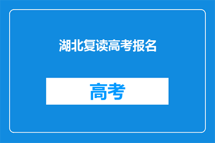 湖北复读高考报名(湖北复读高考报名流程是什么？)