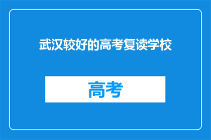 武汉较好的高考复读学校(武汉有哪些优秀的高考复读学校？)