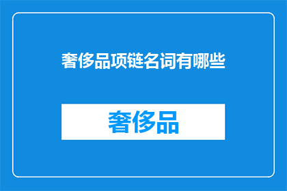 奢侈品项链名词有哪些(奢侈品项链名词有哪些？)