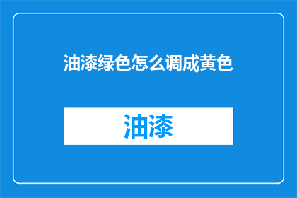 油漆绿色怎么调成黄色(如何将油漆绿色调成黄色？)