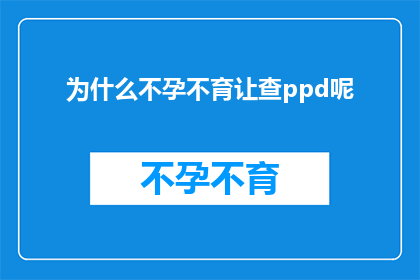 为什么不孕不育让查ppd呢(为什么不孕不育需要检查PPD？)