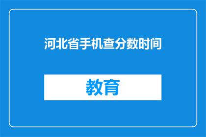 河北省手机查分数时间(河北省手机查分数时间是什么时候？)