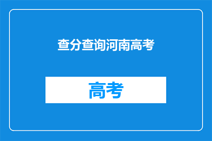 查分查询河南高考(如何查询河南高考分数？)