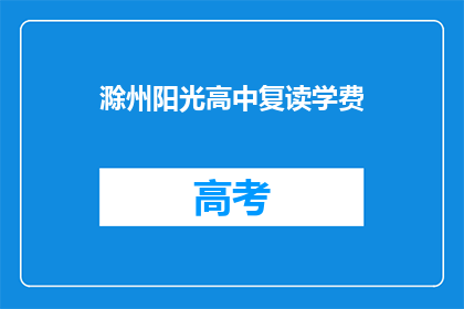 滁州阳光高中复读学费(滁州阳光高中复读学费是多少？)