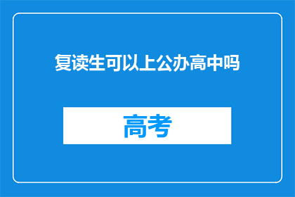 复读生可以上公办高中吗(复读生能否进入公办高中就读？)