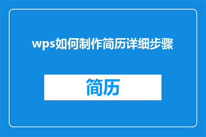 wps如何制作简历详细步骤(如何制作一份专业且吸引人的WPS简历？)