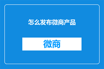 怎么发布微商产品(如何有效发布微商产品？)