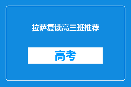 拉萨复读高三班推荐(拉萨复读高三班推荐：您是否考虑过加入？)