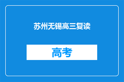 苏州无锡高三复读(苏州无锡高三复读班：是否值得选择？)