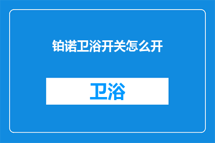 铂诺卫浴开关怎么开(如何打开铂诺卫浴的开关？)