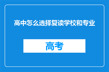 高中怎么选择复读学校和专业(如何选择复读学校和专业？)