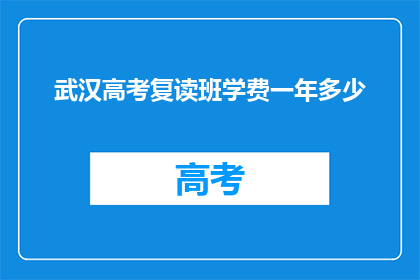 武汉高考复读班学费一年多少(武汉高考复读班一年学费多少？)