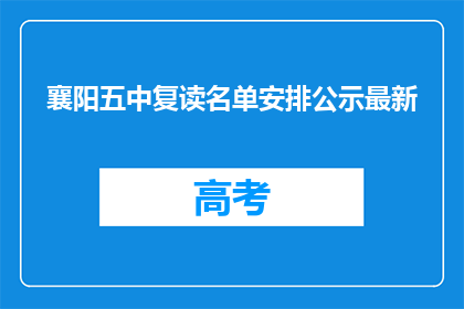 襄阳五中复读名单安排公示最新(襄阳五中复读名单安排公示最新，是否已公布？)
