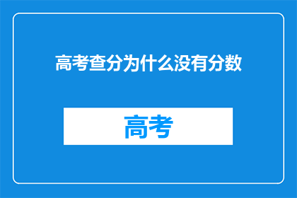 高考查分为什么没有分数(高考查分为何不见分数？)