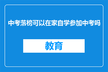 中考落榜可以在家自学参加中考吗(中考落榜者能否在家自学参加中考？)