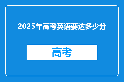 2025年高考英语要达多少分(2025年高考英语分数标准是多少？)