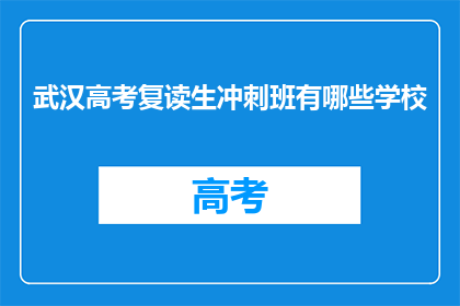 武汉高考复读生冲刺班有哪些学校(武汉高考复读生冲刺班有哪些学校？)