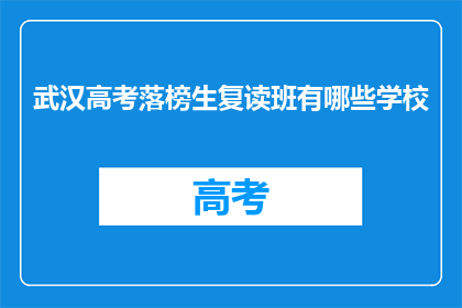 武汉高考落榜生复读班有哪些学校(武汉高考落榜生复读班有哪些学校？)