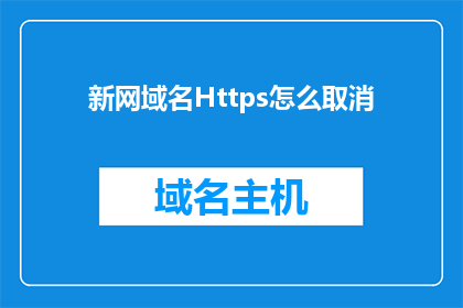 新网域名Https怎么取消(如何取消新网域名的Https安全协议？)