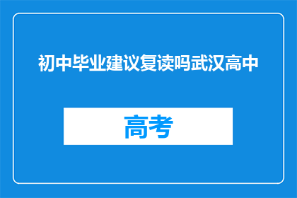 初中毕业建议复读吗武汉高中(是否应选择复读以追求武汉高中的学术成就？)