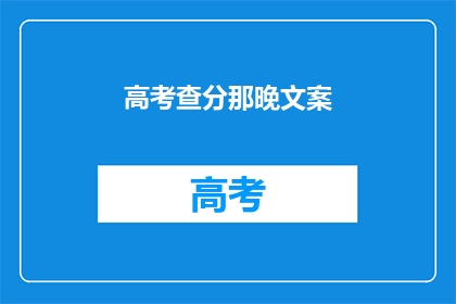 高考查分那晚文案(高考分数揭晓之夜：你准备好迎接惊喜了吗？)